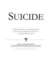 Suicide : a medical dictionary, bibliography, and annotated research guide to Internet references /