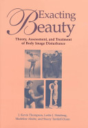 Exacting beauty : theory, assessment, and treatment of body image disturbance /