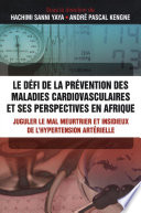 Le défi de la prévention des maladies cardiovasculaires et ses perspectives en Afrique : juguler le mal meurtrier et insidieux de l'hypertension artérielle /