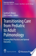Transitioning Care from Pediatric to Adult Pulmonology : Ensuring Best Practices and Optimal Outcomes /