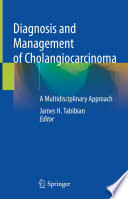 Diagnosis and Management of Cholangiocarcinoma : A Multidisciplinary Approach /