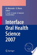 Interface Oral Health Science 2007 : proceedings of the 2nd International Symposium for Interface Oral Health Science, held in Sendai, Japan, between 18 and 19 February 2007 /