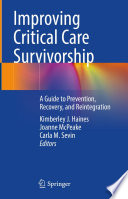 Improving Critical Care Survivorship : A Guide to Prevention, Recovery, and Reintegration /