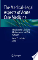 The Medical-Legal Aspects of Acute Care Medicine : A Resource for Clinicians, Administrators, and Risk Managers /