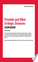 Prostate and other urologic diseases sourcebook : basic consumer health information about prostate and urologic diseases, including urinary tract Infections, kidney stones, sexual, reproductive and bladder problems in men, and facts about prevention, diagnosis and treatment of prostate and urologic diseases along with a glossary of related terms and a directory of resources for more information /