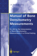 Manual of bone densitometry measurements : an aid to the interpretation of bone densitometry measurements in a clinical setting /