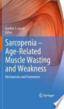 Sarcopenia- age-related muscle wasting and weakness : mechanisms and treatments /