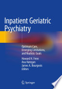 Inpatient Geriatric Psychiatry  : Optimum Care, Emerging Limitations, and Realistic Goals /