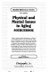 Physical and mental issues in aging sourcebook : basic consumer health information on physical and mental disorders associated with the aging process, including concerns about cardiovascular disease, pulmonary disease, oral health, digestive disorders, musculoskeletal and skin disorders, metabolic changes, sexual and reproductive issues, and changes in vision, hearing, and other senses; along with data about longevity and causes of death, information on acute and chronic pain, descriptions of mental concerns, a glossary of terms, and resource listings for additional help /