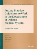 Putting practice guidelines to work in the Department of Defense of medical system : a guide for action /