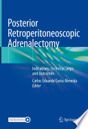 Posterior Retroperitoneoscopic Adrenalectomy : Indications, Technical Steps and Outcomes /