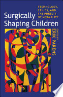 Surgically shaping children : technology, ethics, and the pursuit of normality /