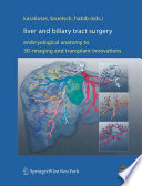 Liver and biliary tract surgery : embryological anatomy to 3D-imaging and transplant innovations /