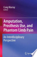 Amputation, prosthesis use, and phantom limb pain : an interdisciplinary perspective /