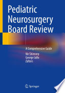 Pediatric Neurosurgery Board Review : A Comprehensive Guide /