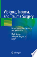 Violence, Trauma, and Trauma Surgery : Ethical Issues, Interventions, and Innovations /