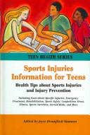 Sports injuries information for teens : health tips about sports injuries and injury prevention : including facts about specific injuries, emergency treatment, rehabilitation, sports, safety, competition stress, fitness, sports nutrition, steroid risks, and more /