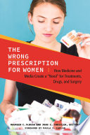 The wrong prescription for women : how medicine and media create a "need" for treatments, drugs, and surgery /