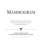 Mammogram : a medical dictionary, bibliography, and annotated research guide to Internet references /