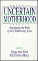 Uncertain motherhood : negotiating the risks of the childbearing years /