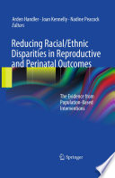 Reducing racial/ethnic disparities in reproductive and perinatal outcomes : the evidence from population-based interventions /