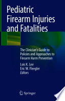 Pediatric Firearm Injuries and Fatalities  : The Clinician's Guide to Policies and Approaches to Firearm Harm Prevention /