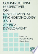 Constructivist perspectives on developmental psychopathology and atypical development /