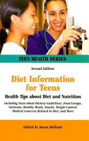 Diet information for teens : health tips about diet and nutrition including facts about dietary guidelines, food groups, nutrients, healthy meals, snacks, weight control, medical concerns related to diet, and more /