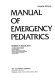 Manual of emergency pediatrics /