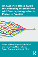 An evidence-based guide to combining interventions with sensory integration in pediatric practice /