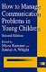 How to manage communication problems in young children /