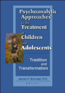 Psychoanalytic approaches to the treatment of children and adolescents, tradition, and transformation /