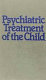 Psychiatric treatment of the child /