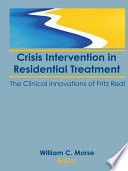 Crisis intervention in residential treatment : the clinical innovations of Fritz Redl /