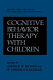 Cognitive behavior therapy with children /