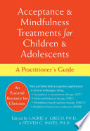 Acceptance & Mindfulness Treatments for Children & Adolescents : a Practitioner's Guide /