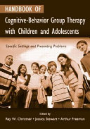 Handbook of cognitive-behavior group therapy with children and adolescents : specific settings and presenting problems /