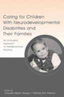 Caring for children with neurodevelopmental disabilities and their families : an innovative approach to interdisciplinary practice /