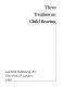 Three treatises on child rearing.