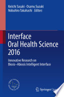 Interface Oral Health Science 2016 : Innovative Research on Biosis-Abiosis Intelligent Interface /