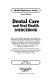 Dental care and oral health sourcebook : basic consumer health information about dental care, including oral hygiene, dental visits, pain management, cavities, crowns, bridges, dental implants, and fillings, and other oral health concerns, such as gum disease, bad breath, dry mouth, genetic and developmental abnormalities, oral cancers, orthodontics, and temporomandibular disorders ... /