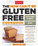 The how can it be gluten free cookbook : revolutionary techniques, groundbreaking recipes /