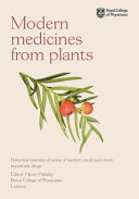 Modern medicines from plants : botanical histories of some of modern medicine's most important drugs from the Garden of Medicinal Plants at the Royal College of Physicians ... /