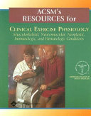 ACSM's resources for clinical exercise physiology : musculoskeletal, neuromuscular, neoplastic, immunologic, and hematolgoic conditions /