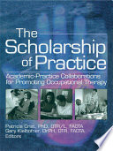 The scholarship of practice : academic-practice collaborations for promoting occupational therapy /