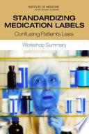 Standardizing medication labels : confusing patients less : workshop summary /