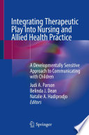 Integrating Therapeutic Play Into Nursing and Allied Health Practice : A Developmentally Sensitive Approach to Communicating with Children /