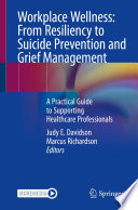 Workplace Wellness: From Resiliency to Suicide Prevention and Grief Management : A Practical Guide to Supporting Healthcare Professionals /