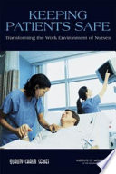 Keeping patients safe : transforming the work environment of nurses /