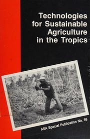 Technologies for sustainable agriculture in the tropics : proceedings of two international symposia sponsored by Division A-6 of the American Society of Agronomy in San Antonio, TX, and Denver, CO, 1990 and 1991 respectively /